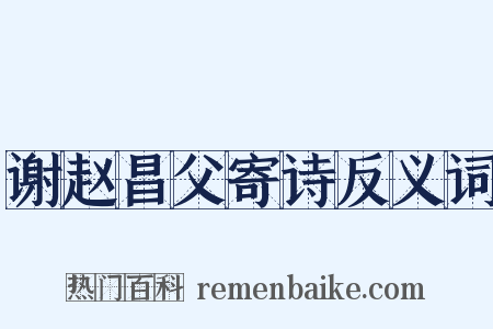 谢赵昌父寄诗反义词是什么意思的图片
